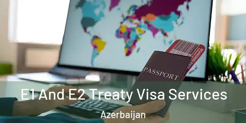  E1 And E2 Treaty Visa Services Azerbaijan