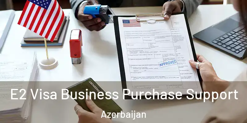  E2 Visa Business Purchase Support Azerbaijan