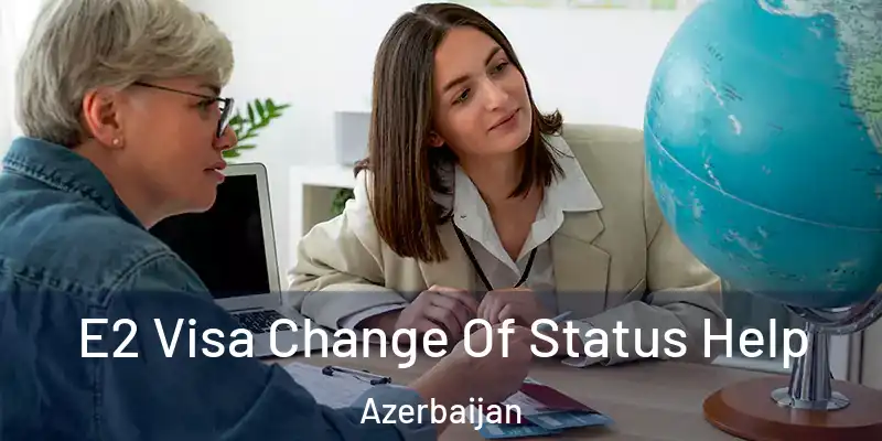  E2 Visa Change Of Status Help Azerbaijan