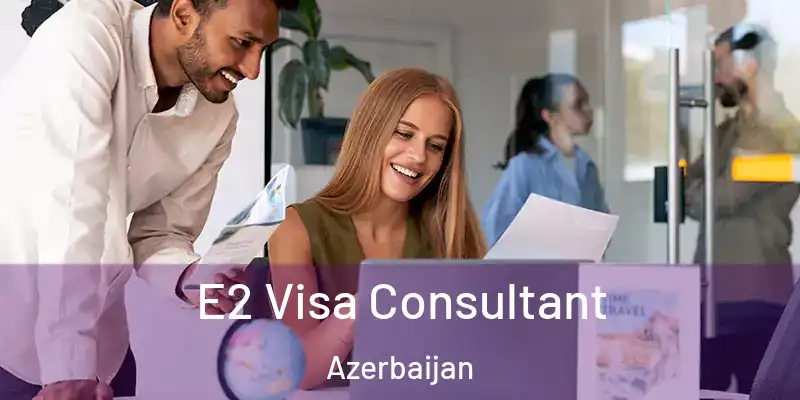  E2 Visa Consultant Azerbaijan