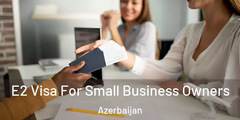  E2 Visa For Small Business Owners Azerbaijan