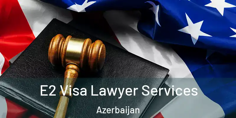  E2 Visa Lawyer Services Azerbaijan