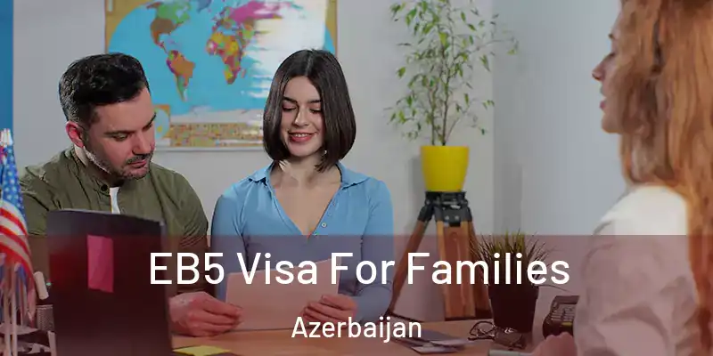  EB5 Visa For Families Azerbaijan