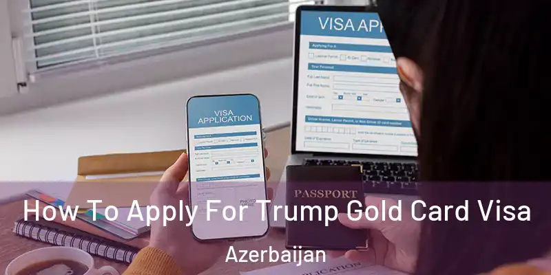  How To Apply For Trump Gold Card Visa Azerbaijan