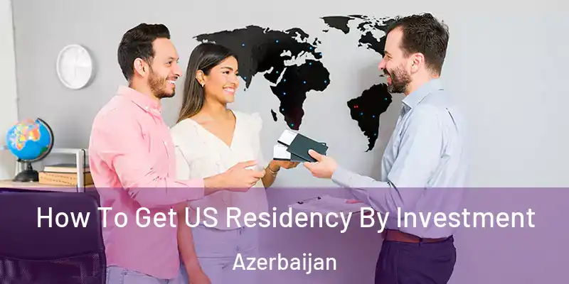  How To Get US Residency By Investment Azerbaijan