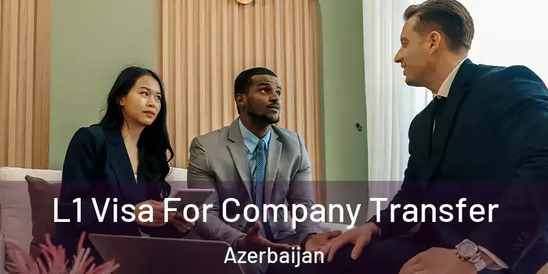  L1 Visa For Company Transfer Azerbaijan