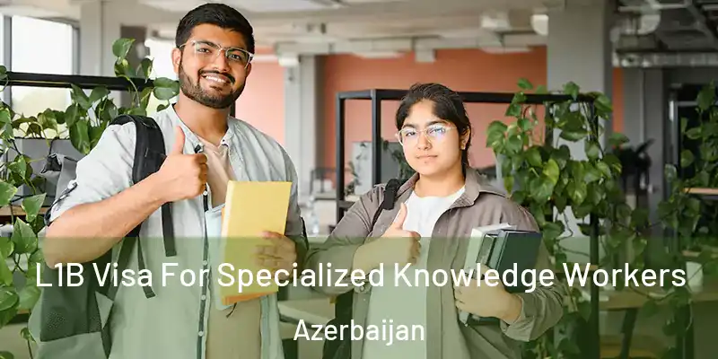  L1B Visa For Specialized Knowledge Workers Azerbaijan