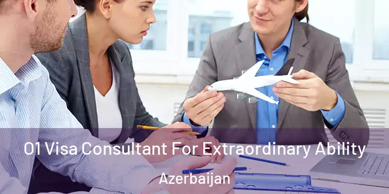  O1 Visa Consultant For Extraordinary Ability Azerbaijan