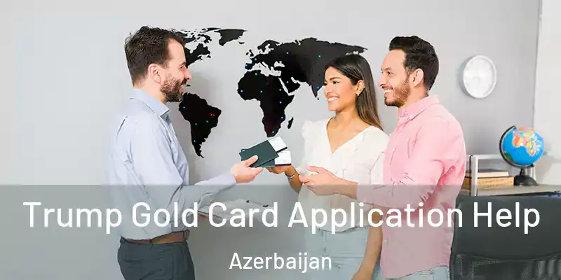  Trump Gold Card Application Help Azerbaijan
