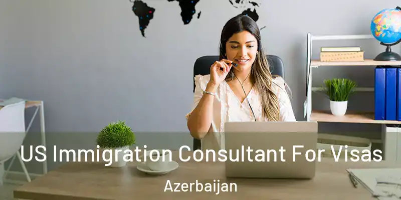  US Immigration Consultant For Visas Azerbaijan
