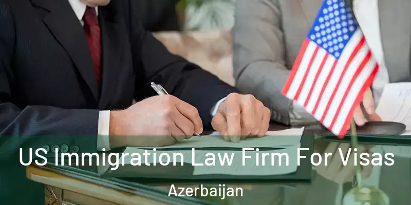  US Immigration Law Firm For Visas Azerbaijan