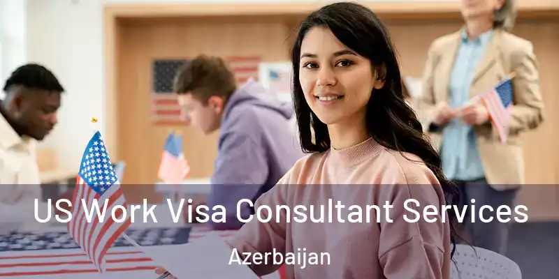  US Work Visa Consultant Services Azerbaijan